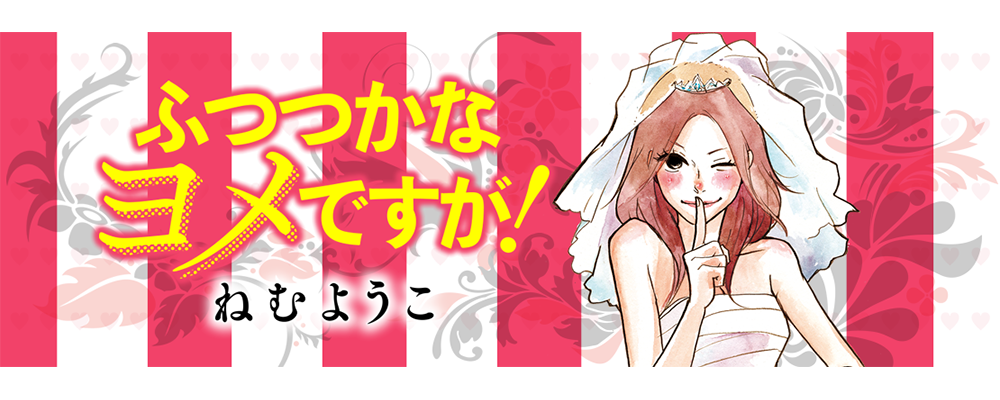 ふつつかなヨメですが！